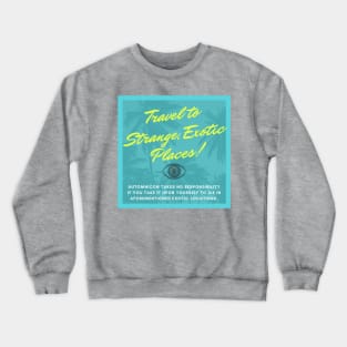 Travel to Strange, Exotic Places! Crewneck Sweatshirt